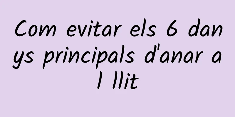 Com evitar els 6 danys principals d'anar al llit