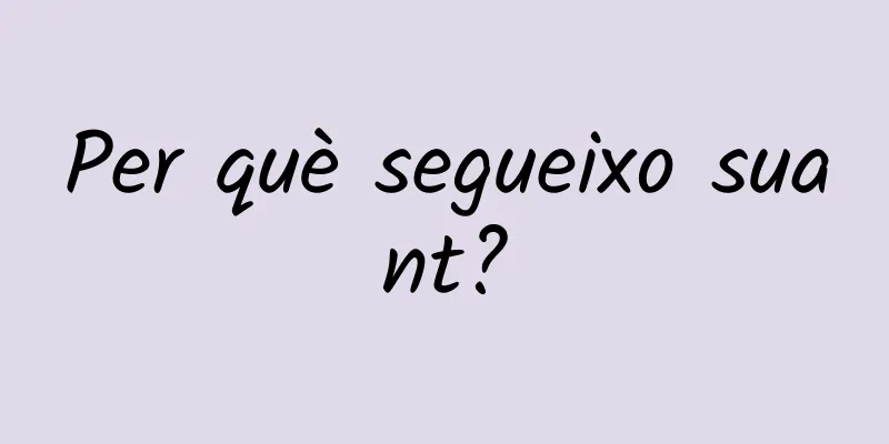 Per què segueixo suant?