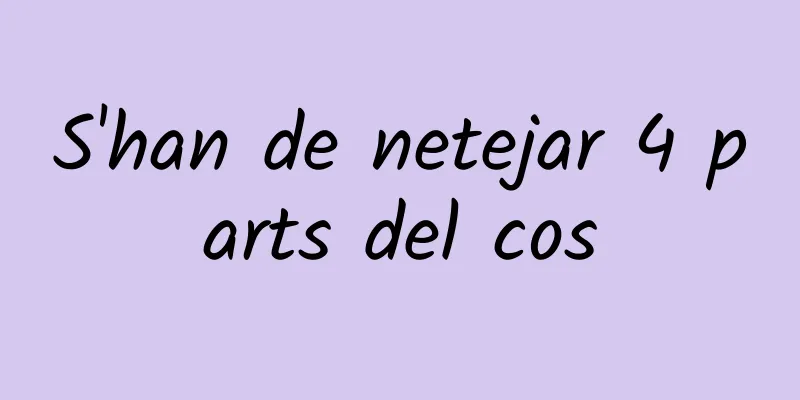 S'han de netejar 4 parts del cos