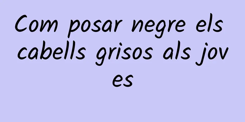 Com posar negre els cabells grisos als joves