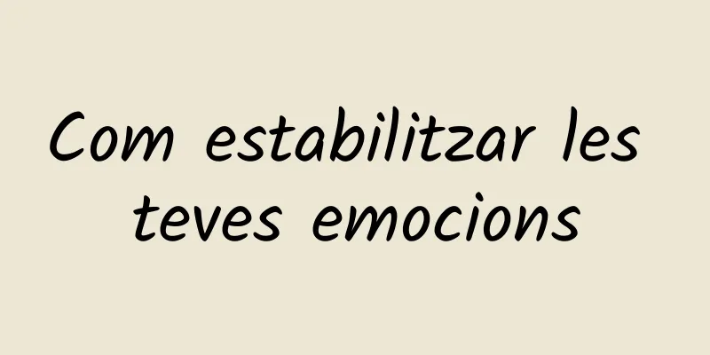 Com estabilitzar les teves emocions