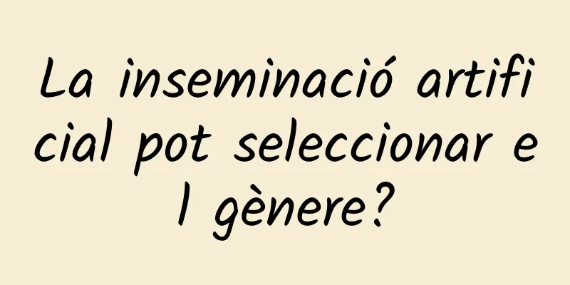 La inseminació artificial pot seleccionar el gènere?