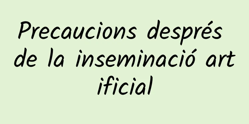 Precaucions després de la inseminació artificial