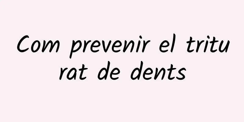 Com prevenir el triturat de dents