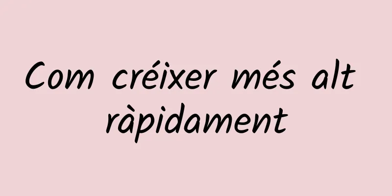 Com créixer més alt ràpidament