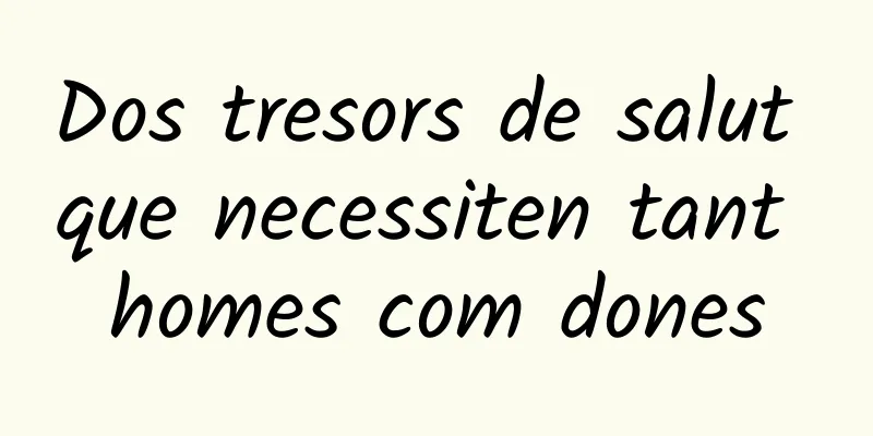 Dos tresors de salut que necessiten tant homes com dones