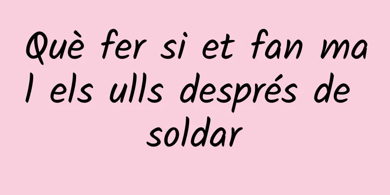 Què fer si et fan mal els ulls després de soldar