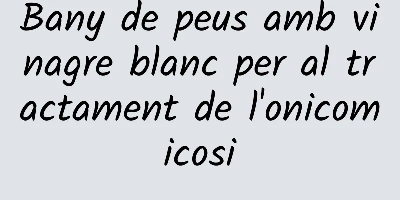 Bany de peus amb vinagre blanc per al tractament de l'onicomicosi