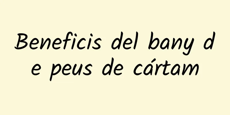 Beneficis del bany de peus de cártam