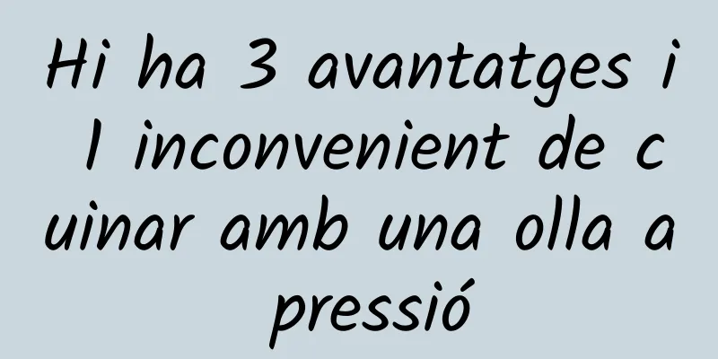 Hi ha 3 avantatges i 1 inconvenient de cuinar amb una olla a pressió
