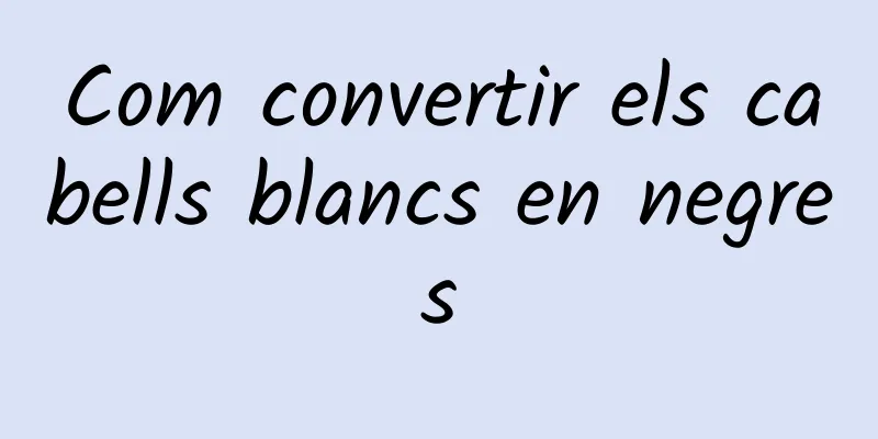 Com convertir els cabells blancs en negres