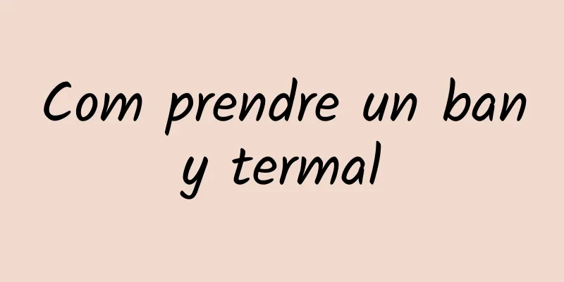Com prendre un bany termal