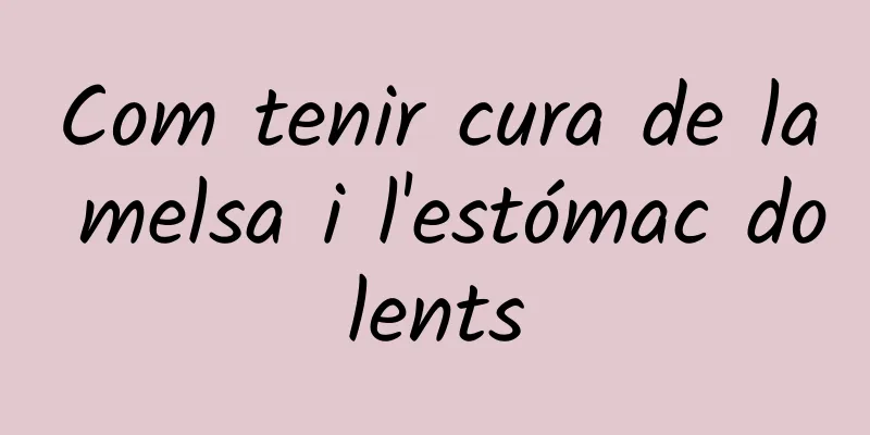 Com tenir cura de la melsa i l'estómac dolents