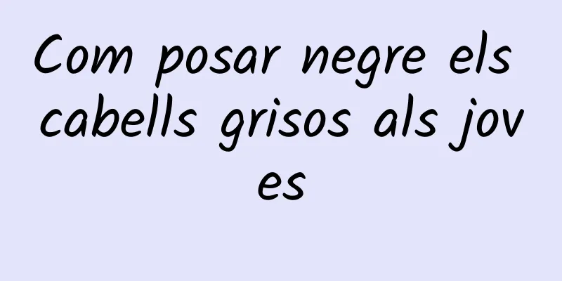 Com posar negre els cabells grisos als joves