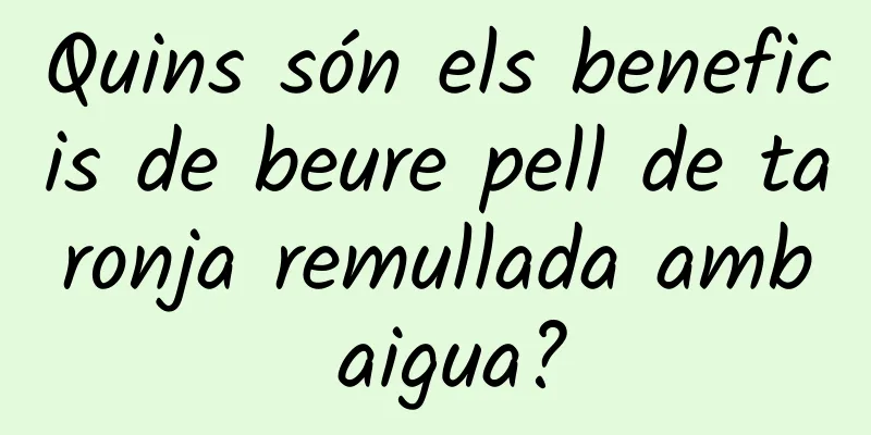 Quins són els beneficis de beure pell de taronja remullada amb aigua?