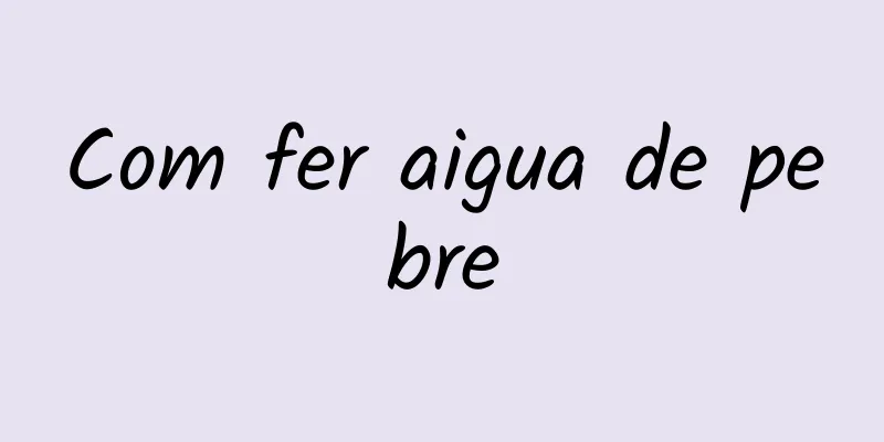 Com fer aigua de pebre
