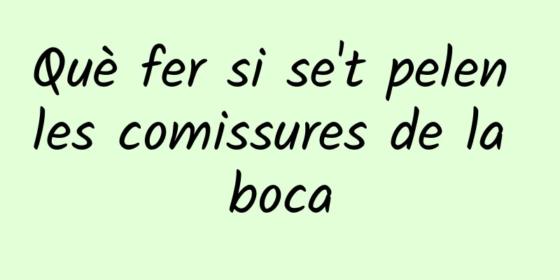 Què fer si se't pelen les comissures de la boca
