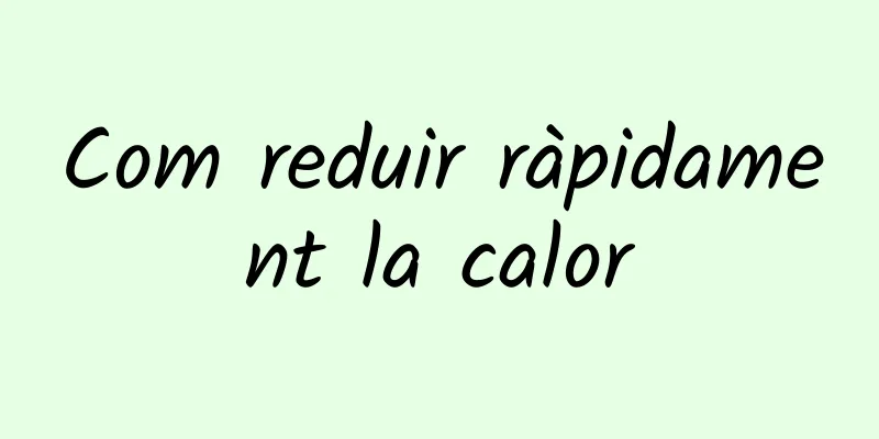 Com reduir ràpidament la calor
