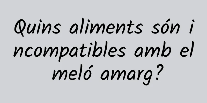 Quins aliments són incompatibles amb el meló amarg?