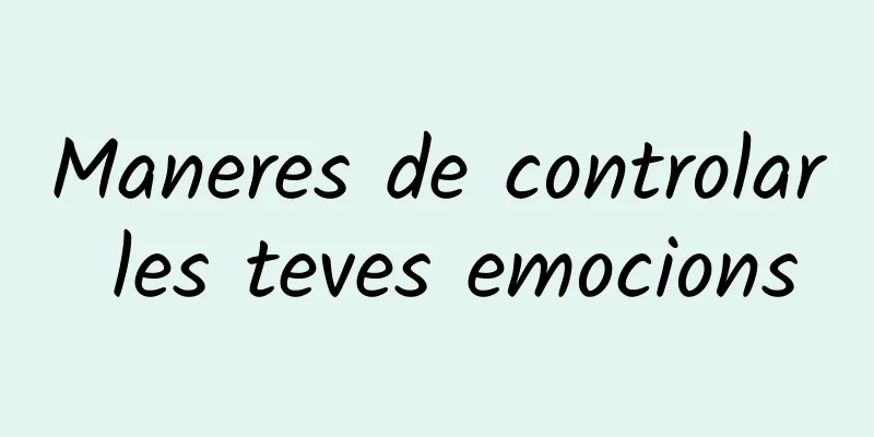 Maneres de controlar les teves emocions
