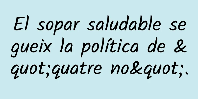 El sopar saludable segueix la política de "quatre no".