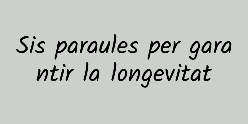 Sis paraules per garantir la longevitat