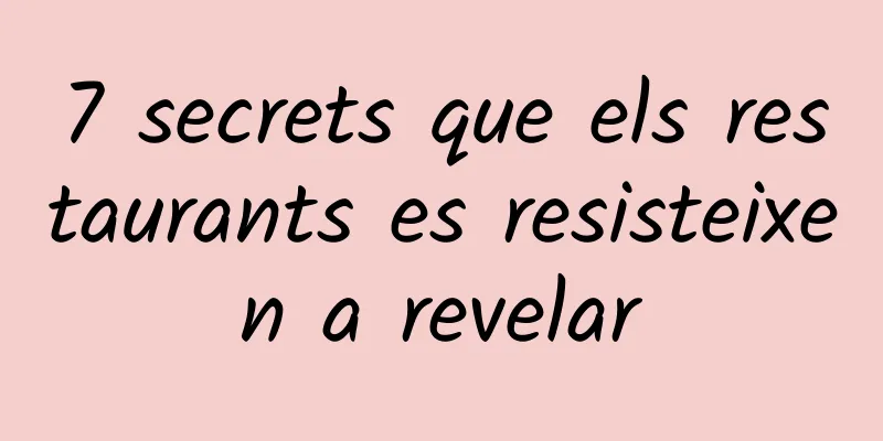 7 secrets que els restaurants es resisteixen a revelar