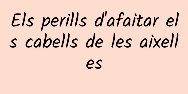 Els perills d'afaitar els cabells de les aixelles