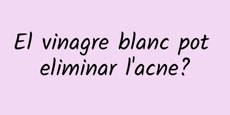 El vinagre blanc pot eliminar l'acne?
