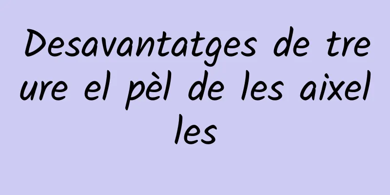 Desavantatges de treure el pèl de les aixelles