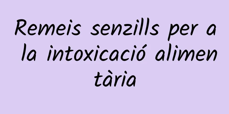 Remeis senzills per a la intoxicació alimentària