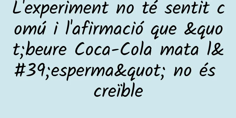 L'experiment no té sentit comú i l'afirmació que "beure Coca-Cola mata l'esperma" no és creïble