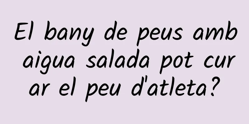 El bany de peus amb aigua salada pot curar el peu d'atleta?