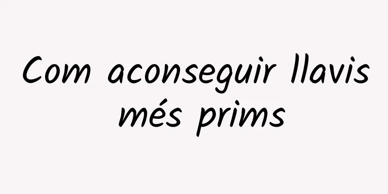 Com aconseguir llavis més prims