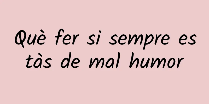 Què fer si sempre estàs de mal humor