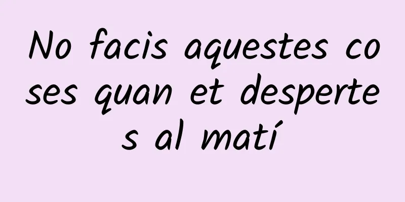 No facis aquestes coses quan et despertes al matí