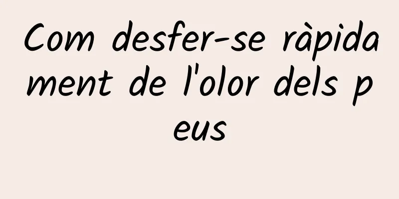 Com desfer-se ràpidament de l'olor dels peus