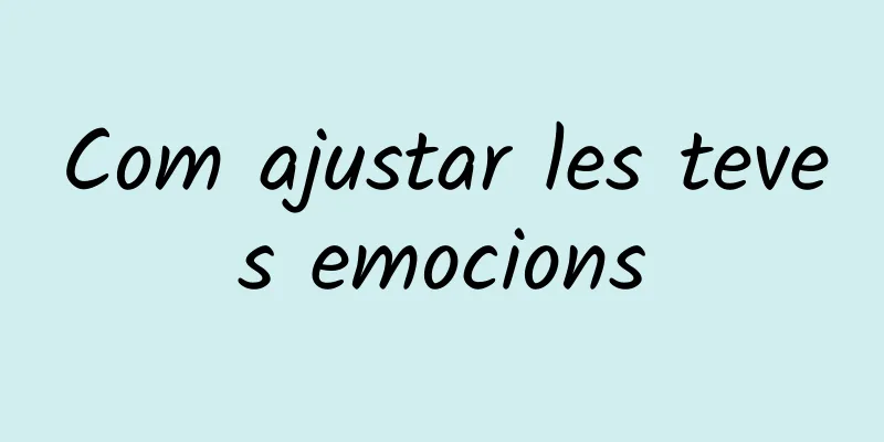 Com ajustar les teves emocions