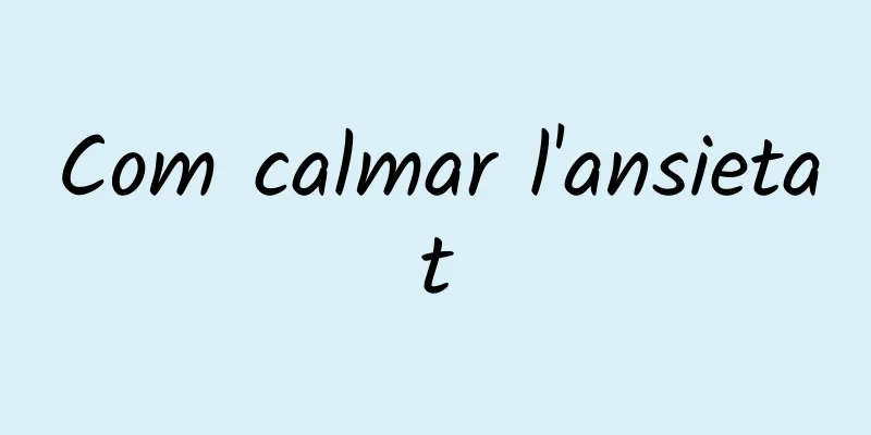 Com calmar l'ansietat