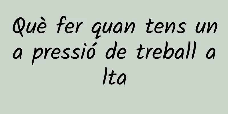 Què fer quan tens una pressió de treball alta