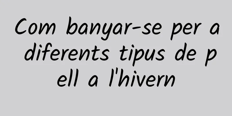 Com banyar-se per a diferents tipus de pell a l'hivern