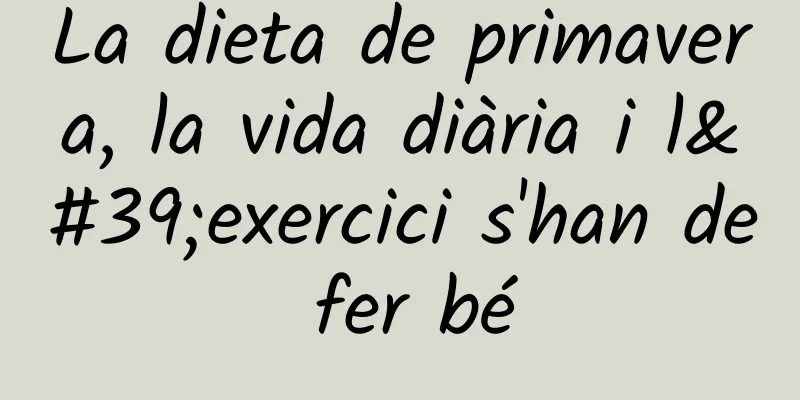 La dieta de primavera, la vida diària i l'exercici s'han de fer bé
