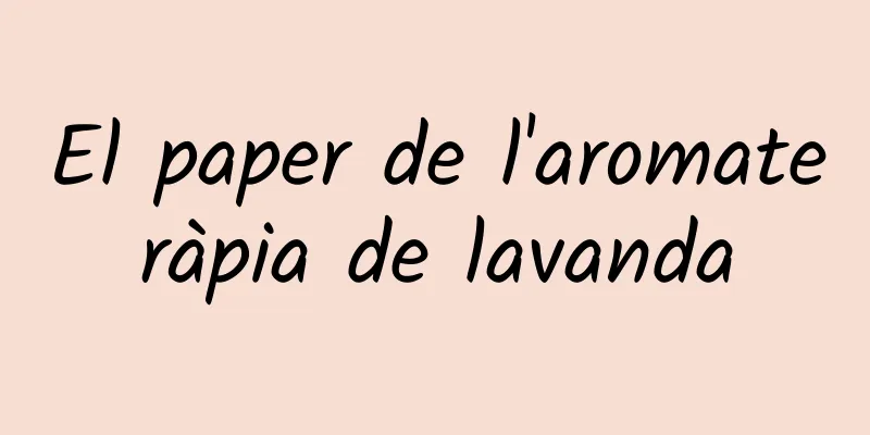 El paper de l'aromateràpia de lavanda