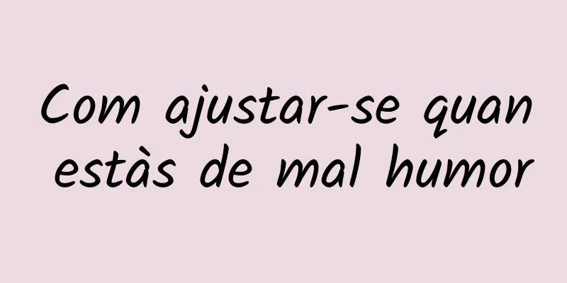 Com ajustar-se quan estàs de mal humor