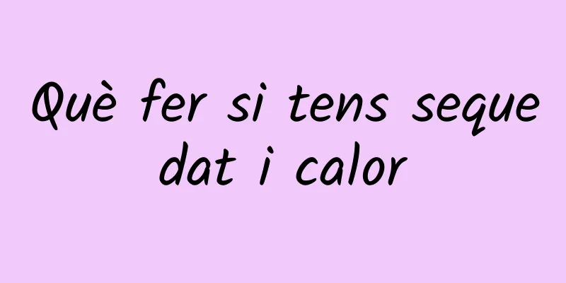 Què fer si tens sequedat i calor