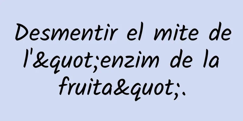 Desmentir el mite de l'"enzim de la fruita".