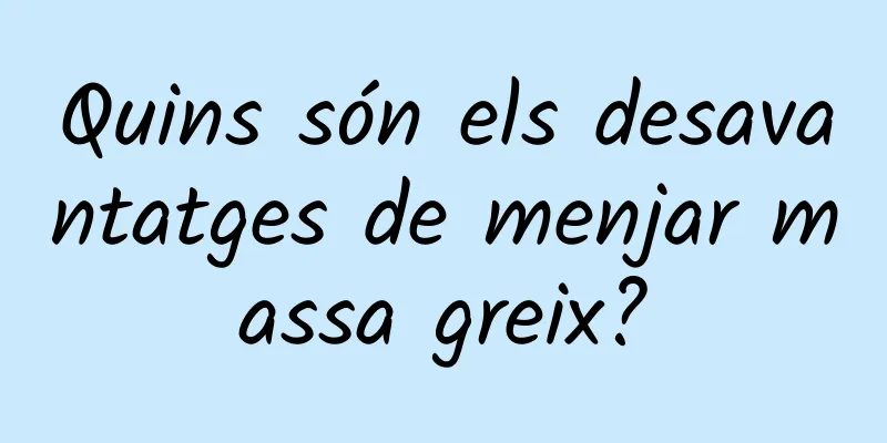 Quins són els desavantatges de menjar massa greix?