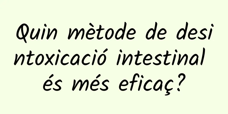 Quin mètode de desintoxicació intestinal és més eficaç?