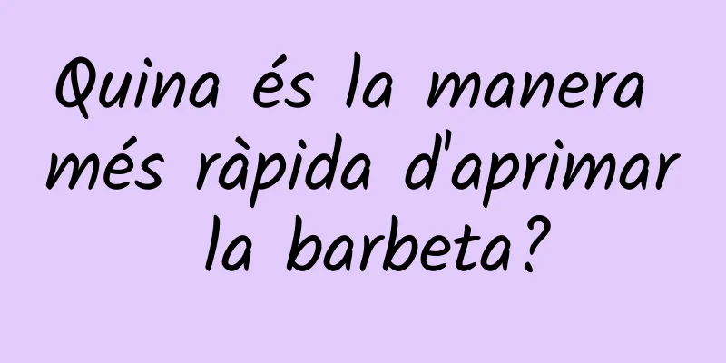 Quina és la manera més ràpida d'aprimar la barbeta?