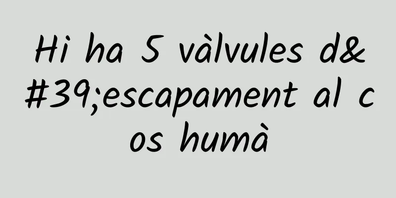 Hi ha 5 vàlvules d'escapament al cos humà